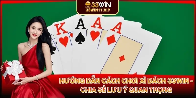 Hướng Dẫn Cách Chơi Xì Dách 33WIN - Chia Sẻ Lưu Ý Quan Trọng