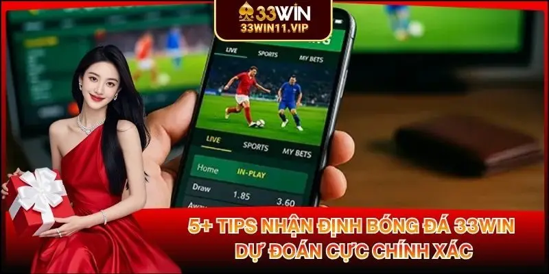 5+ Tips Nhận Định Bóng Đá 33WIN Dự Đoán Cực Chính Xác